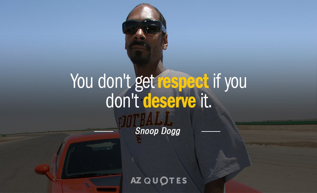 Snoop Dogg quote: You don't get respect if you don't deserve it.