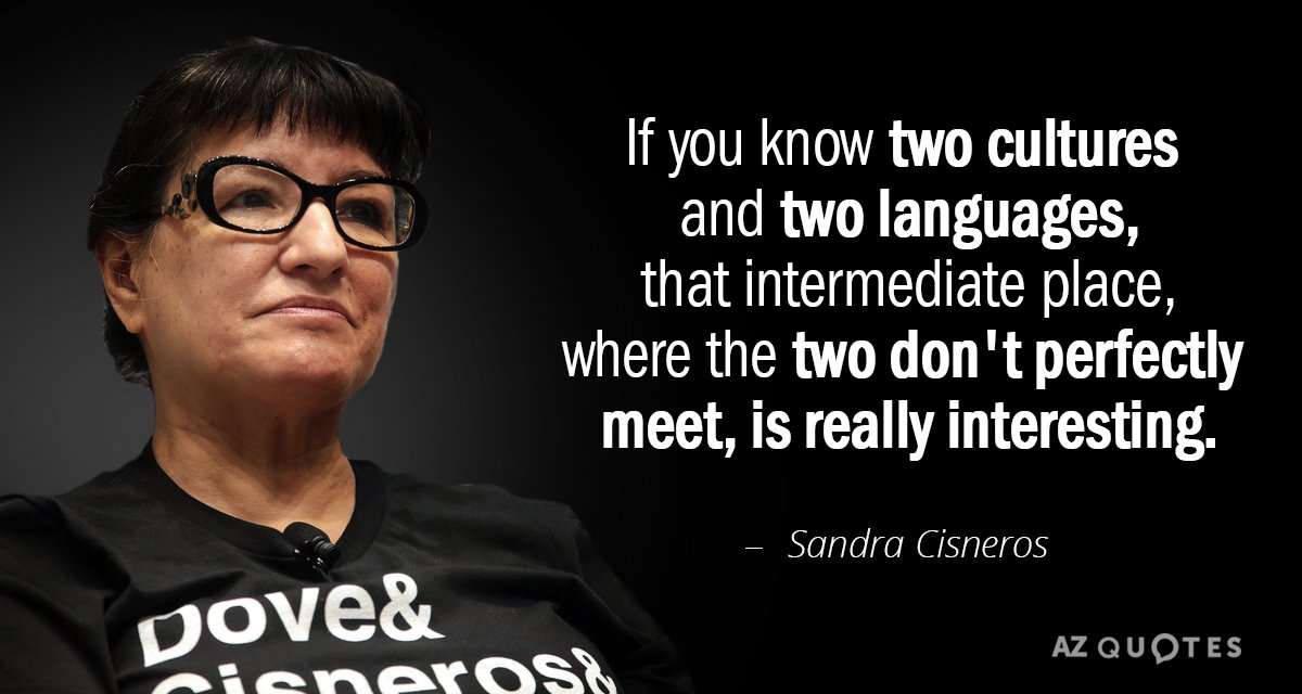Sandra Cisneros quote: If you know two cultures and two languages, that intermediate place, where the...