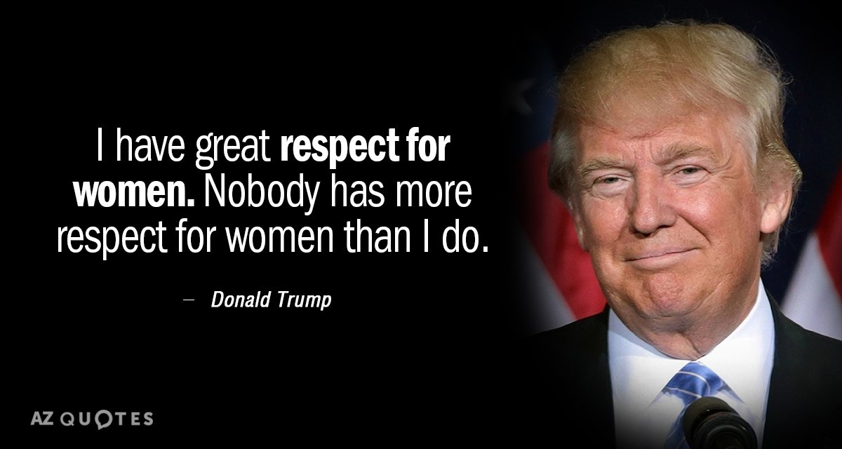 Donald Trump quote: I have great respect for women. Nobody has more respect for women than...
