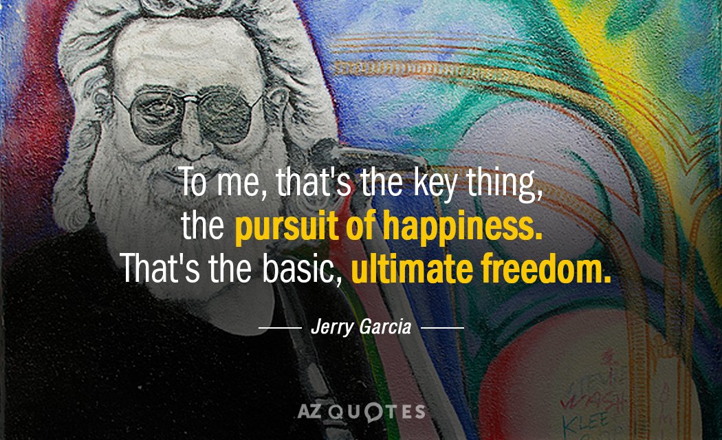 Jerry Garcia quote: To me, that's the key thing, the pursuit of happiness. That's the basic...