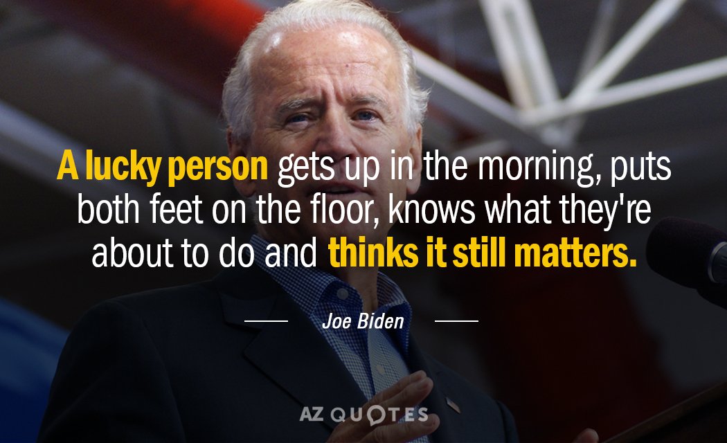 Joe Biden quote: A lucky person gets up in the morning, puts both feet on the...