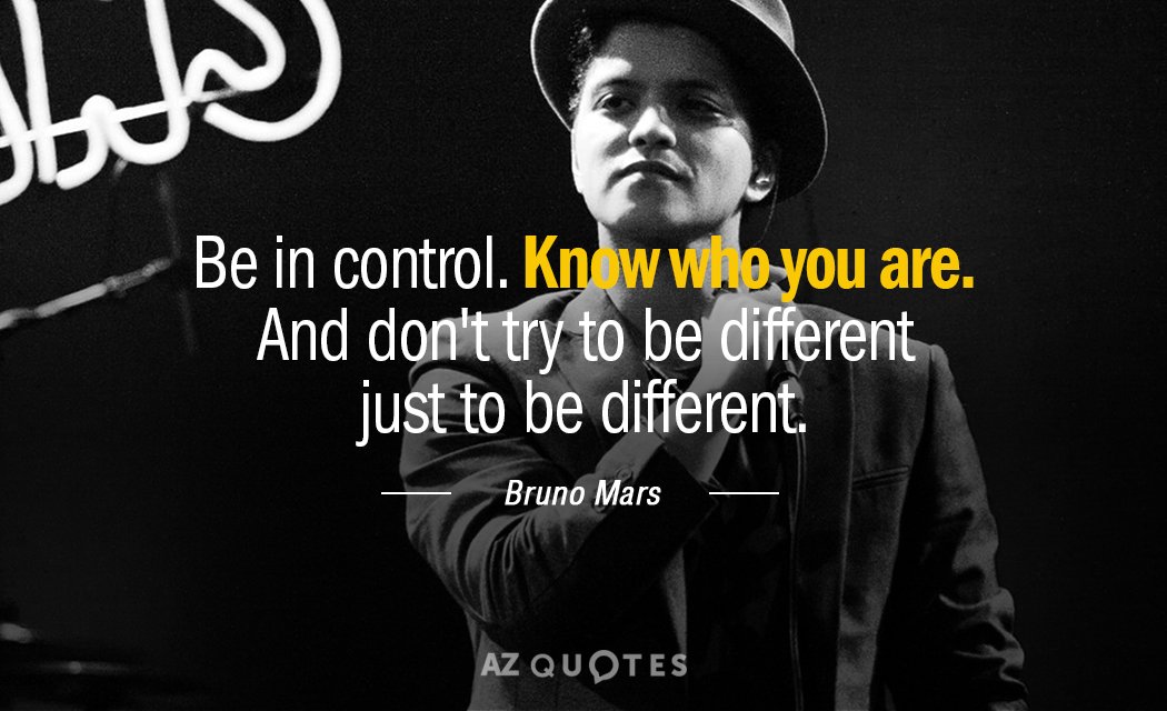 Bruno Mars quote: Be in control. Know who you are. And don't try to be different...