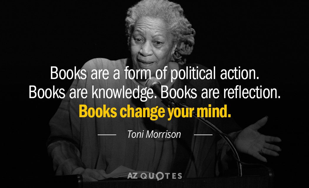 Toni Morrison quote: Books ARE a form of political action. Books are knowledge. Books are reflection...