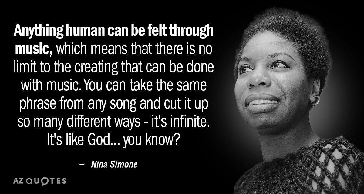 Nina Simone quote: Anything human can be felt through music, which means that there is no...