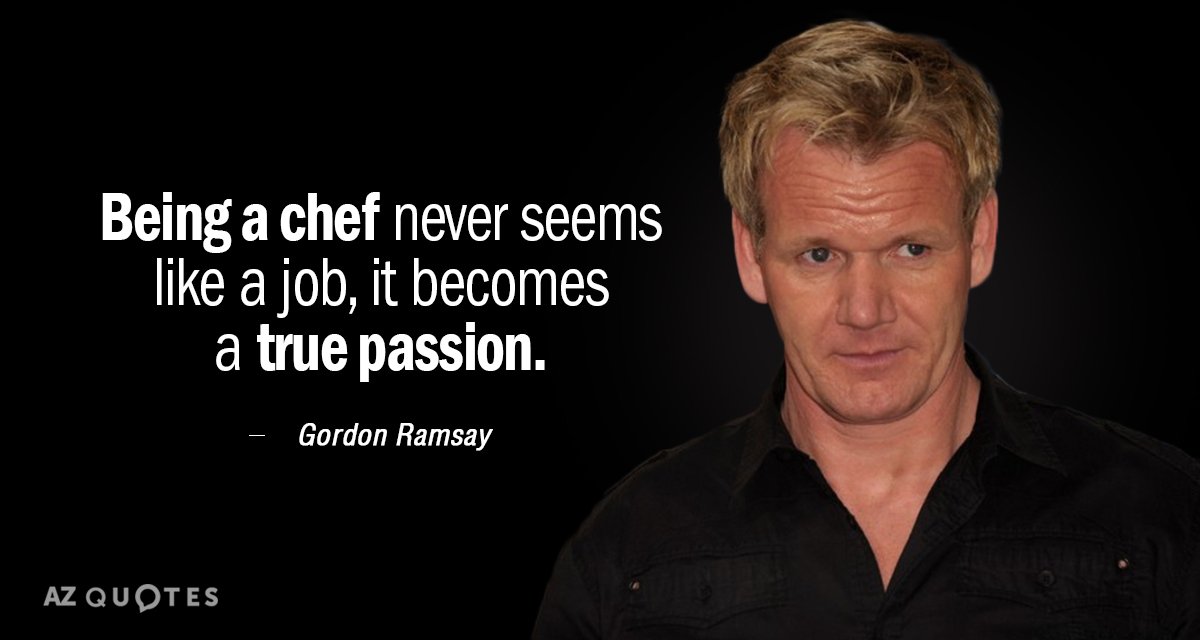 Gordon Ramsay quote: Being a chef never seems like a job, it becomes a true passion.