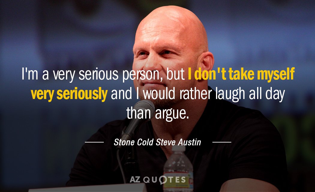 Stone Cold Steve Austin quote: I'm a very serious person, but I don't take myself very...