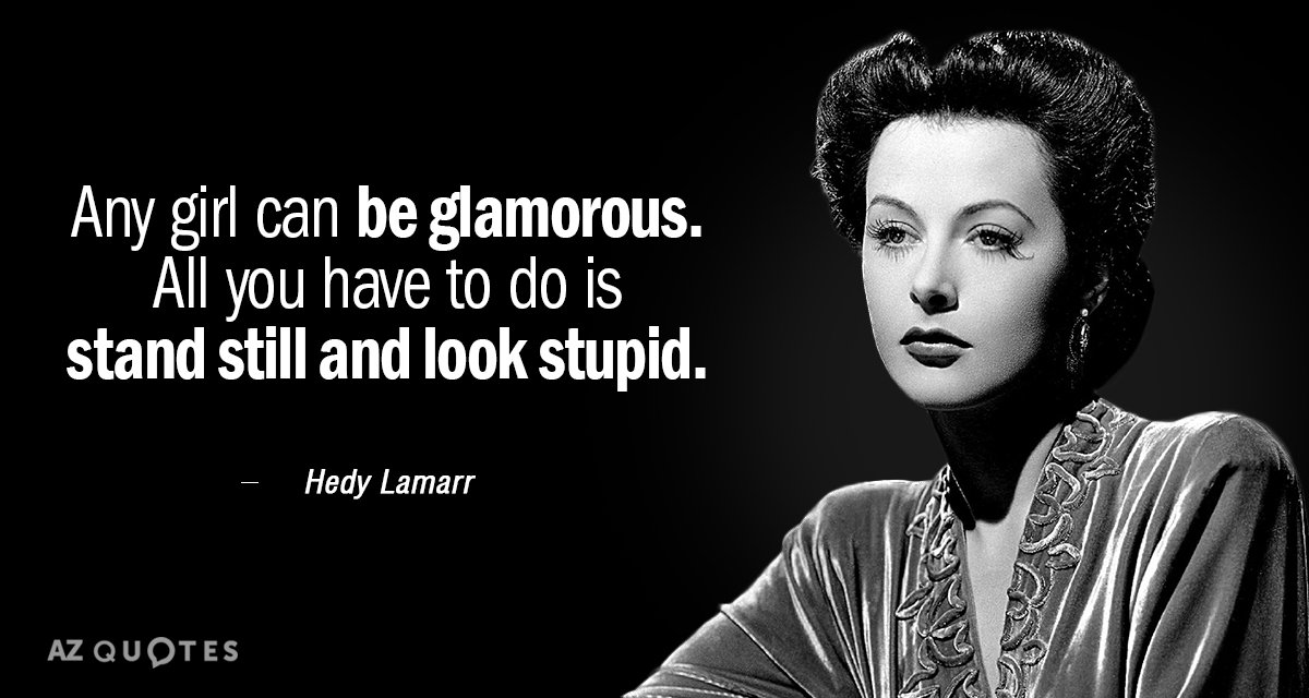 Hedy Lamarr quote: Any girl can be glamorous. All you have to do is stand still...