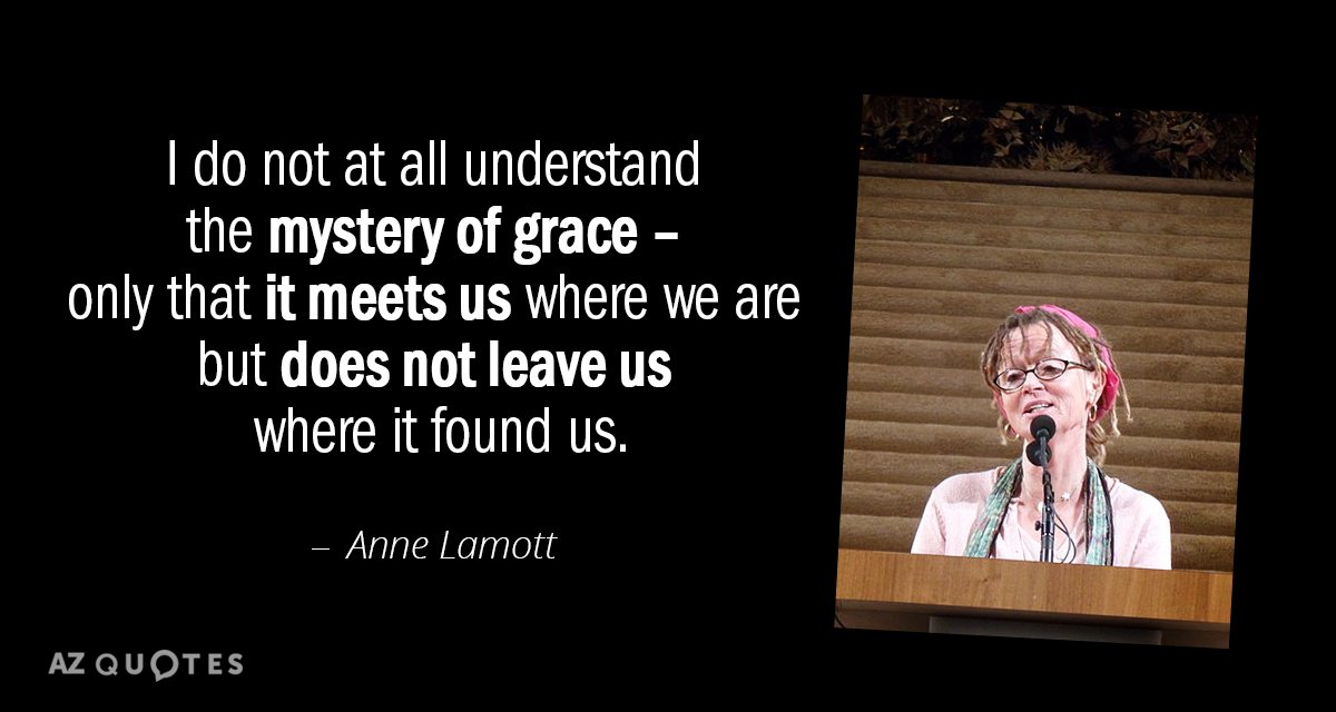 Anne Lamott quote: I do not at all understand the mystery of grace - only that...