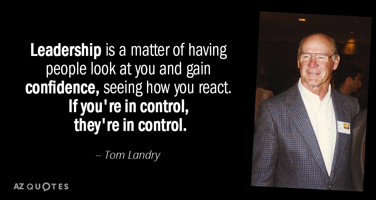 Tom Landry quote: Leadership is a matter of having people look at you and gain confidence...