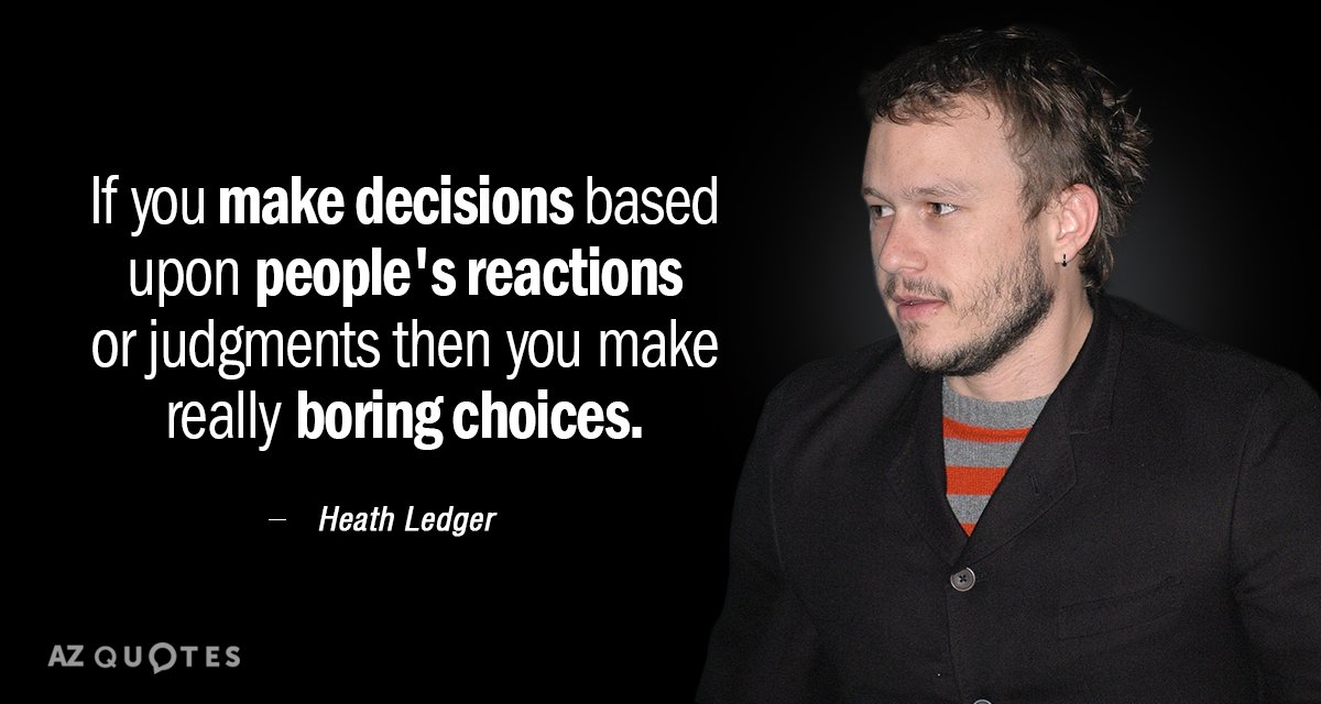 Heath Ledger quote: If you make decisions based upon people's reactions or judgments then you make...
