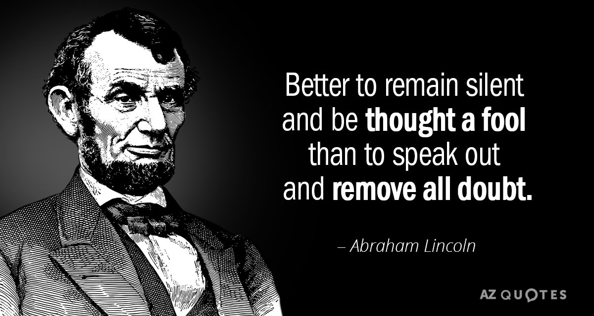 Abraham Lincoln quote: Better to remain silent and be thought a fool than to speak out...