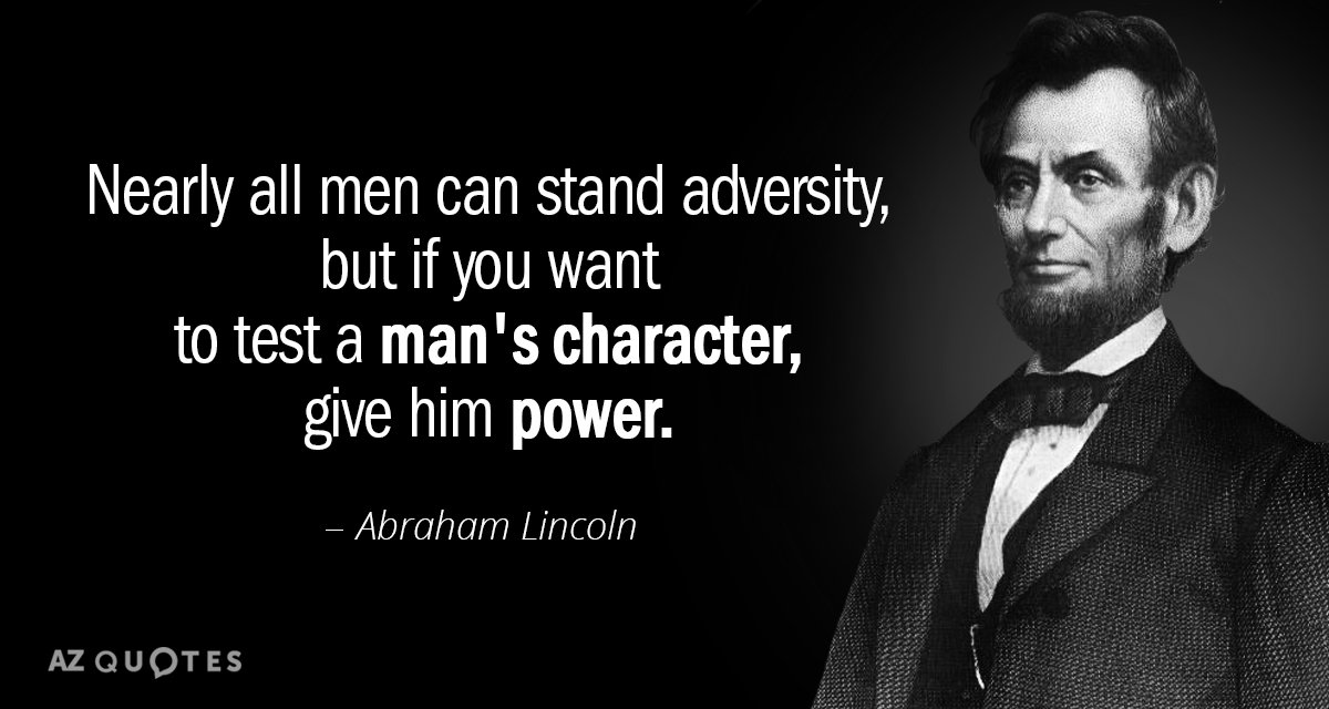 Abraham Lincoln quote: Nearly all men can stand adversity, but if you want to test a...