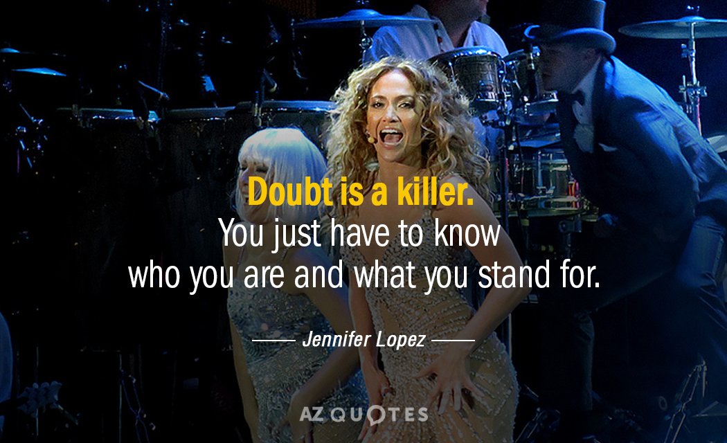Jennifer Lopez quote: Doubt is a killer. You just have to know who you are and...