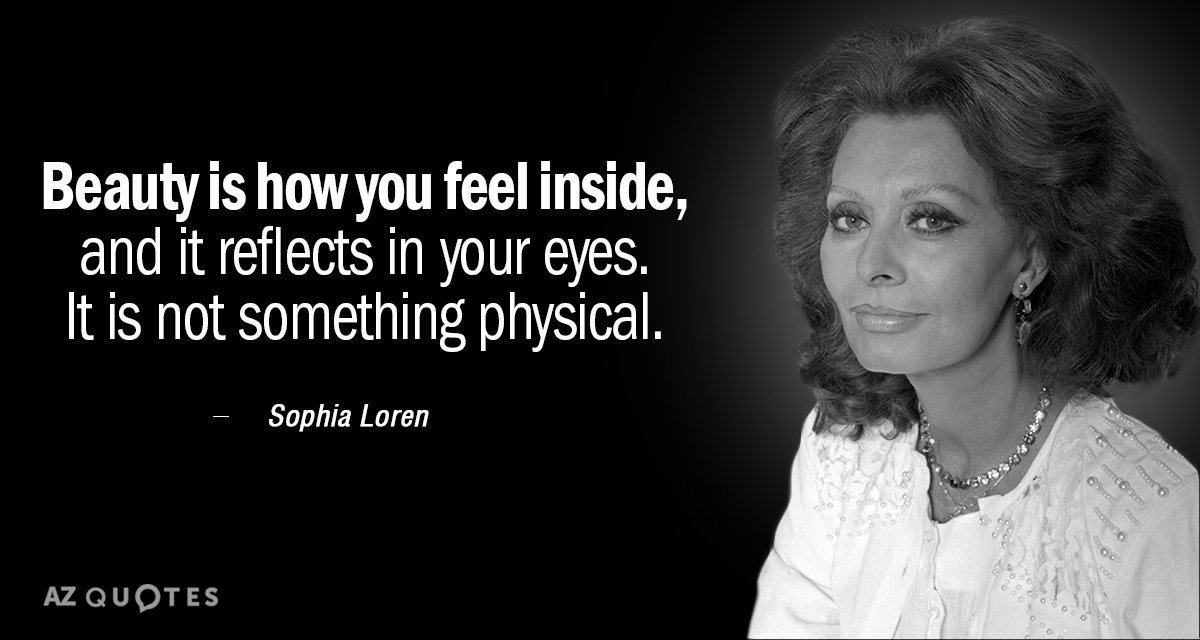 Sophia Loren quote: Beauty is how you feel inside, and it reflects in your eyes. It...