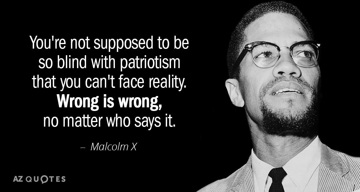 Malcolm X quote: You're not supposed to be so blind with patriotism that you can't face...