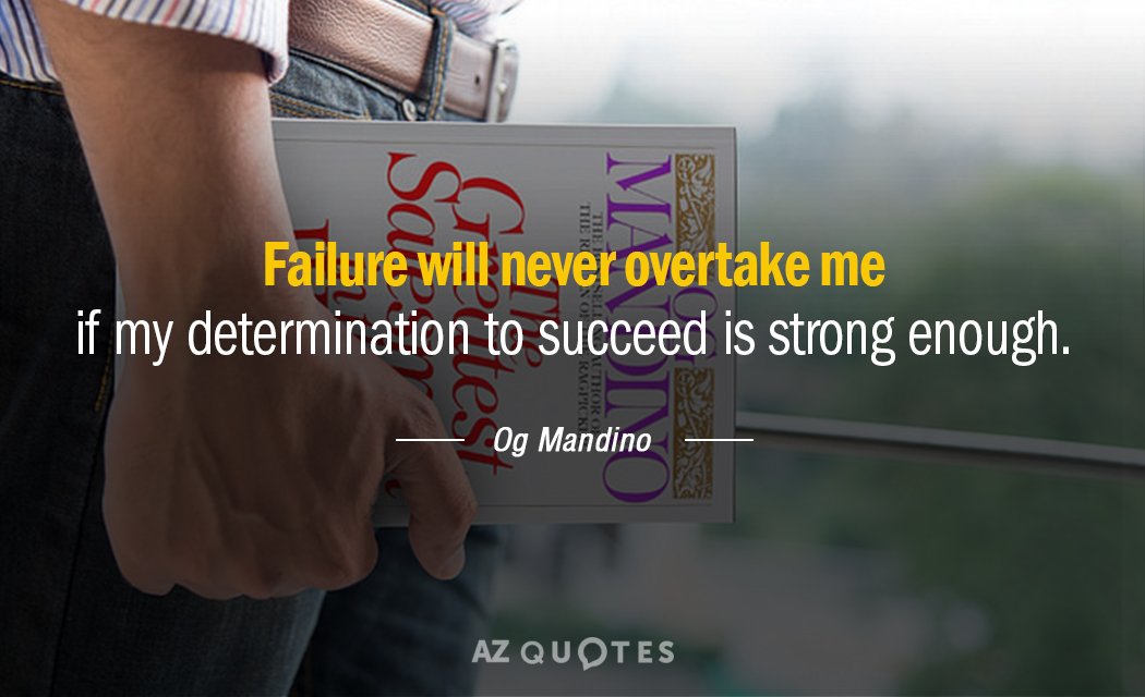 Og Mandino quote: Failure will never overtake me if my determination to succeed is strong enough.