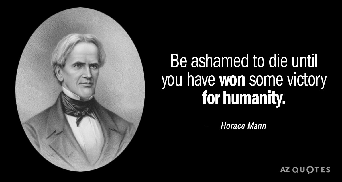 Horace Mann quote: Be ashamed to die until you have won some victory for humanity.