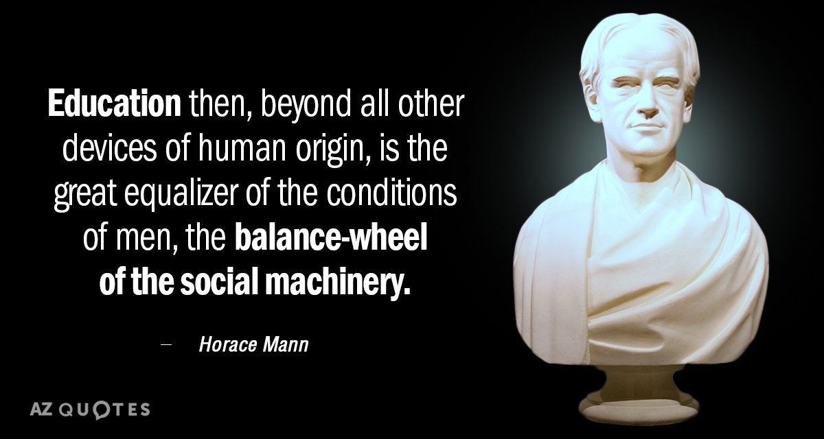Horace Mann quote: Education then, beyond all other devices of human origin, is the great equalizer...