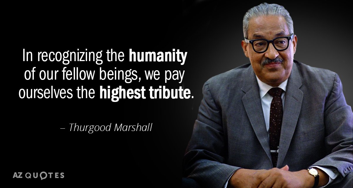 Thurgood Marshall quote: In recognizing the humanity of our fellow beings, we pay ourselves the highest...