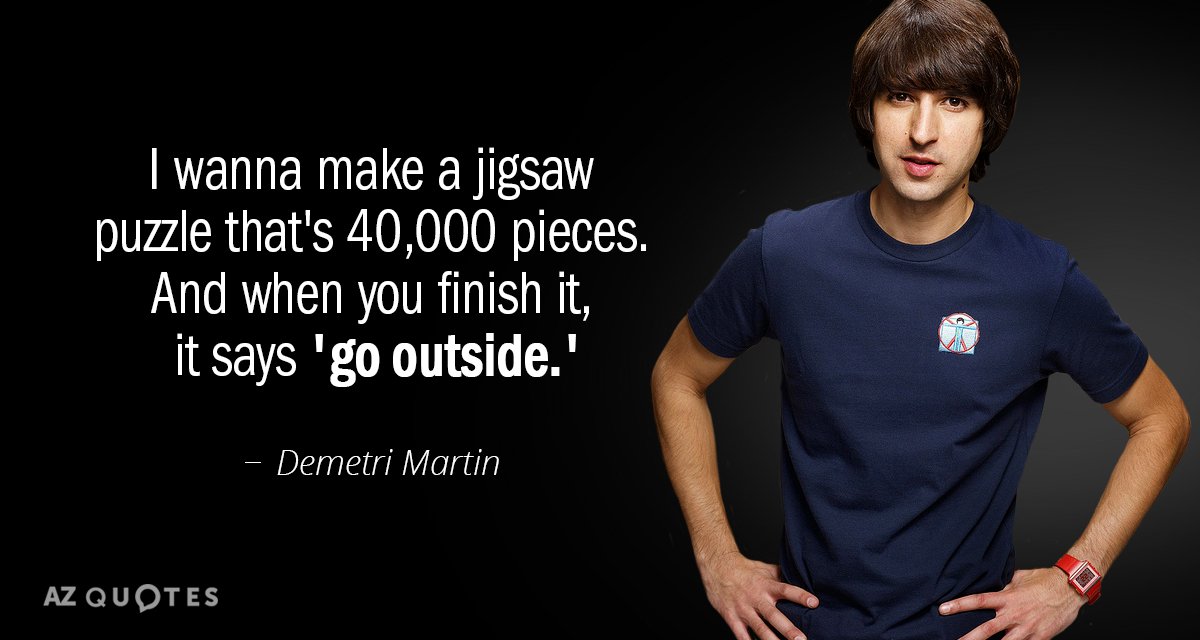 Demetri Martin quote: I wanna make a jigsaw puzzle that's 40,000 pieces. And when you finish...