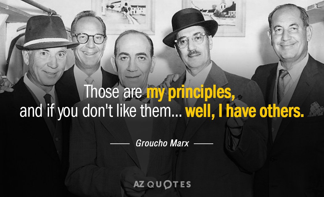 Groucho Marx quote: Those are my principles, and if you don't like them... well, I have...
