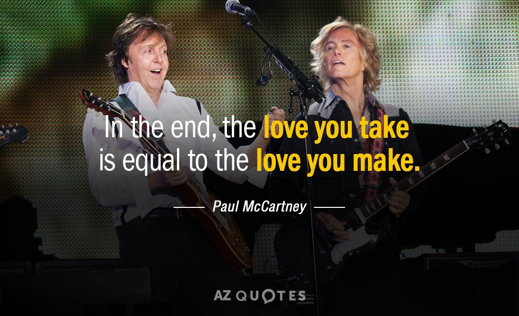 Paul McCartney quote: In the end, the love you take is equal to the love you...