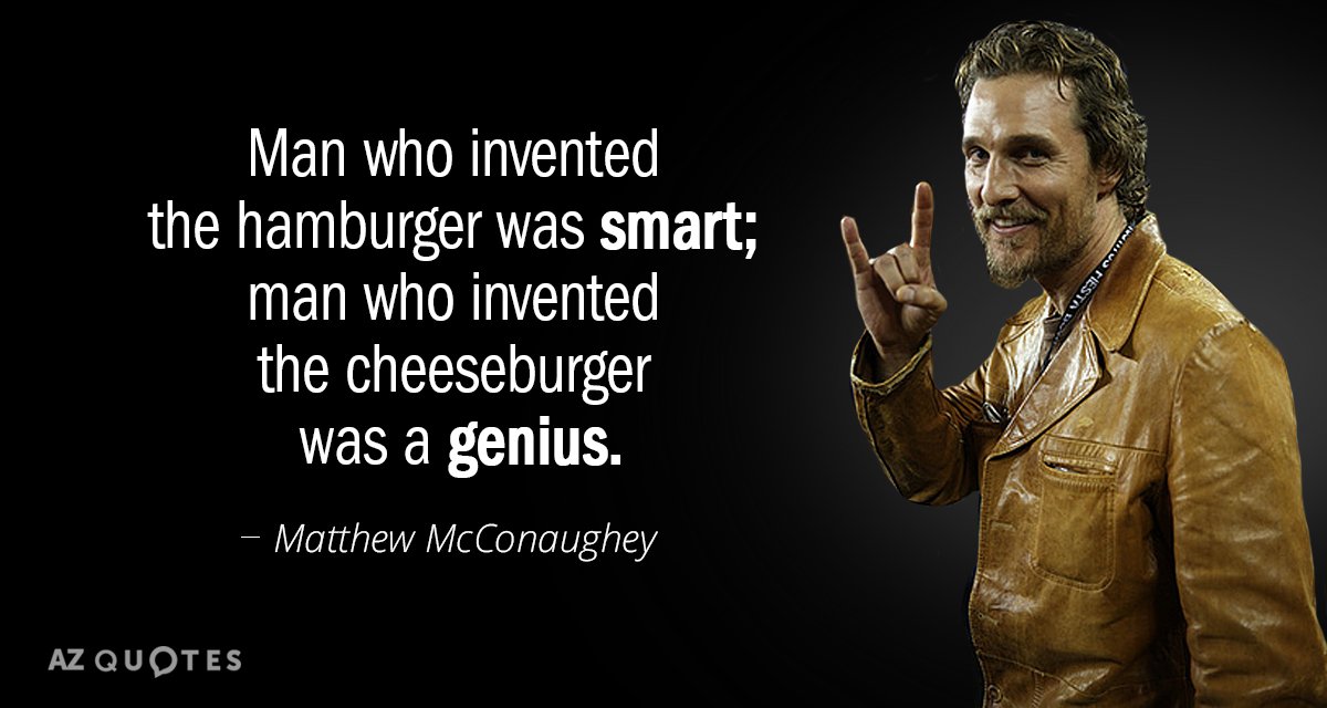 Matthew McConaughey quote: Man who invented the hamburger was smart; man who invented the cheeseburger was...