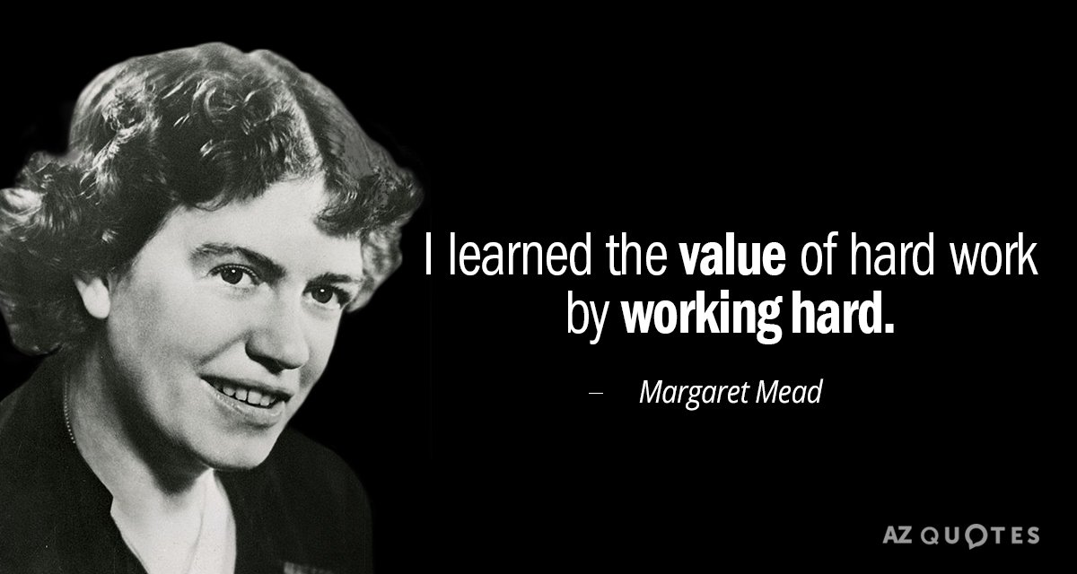 Margaret Mead quote: I learned the value of hard work by working hard.