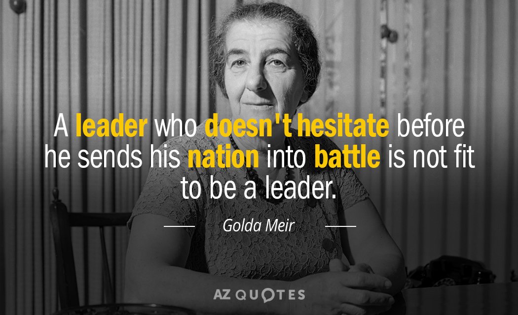 Golda Meir quote: A leader who doesn't hesitate before he sends his nation into battle is...