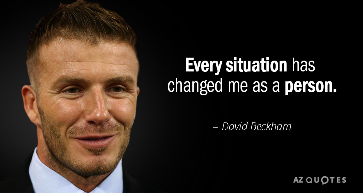 David Beckham quote: Every situation has changed me as a person.