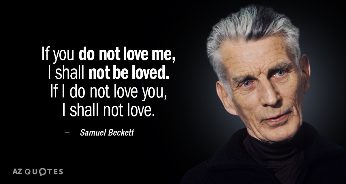 Samuel Beckett quote: If you do not love me I shall not be loved If I...