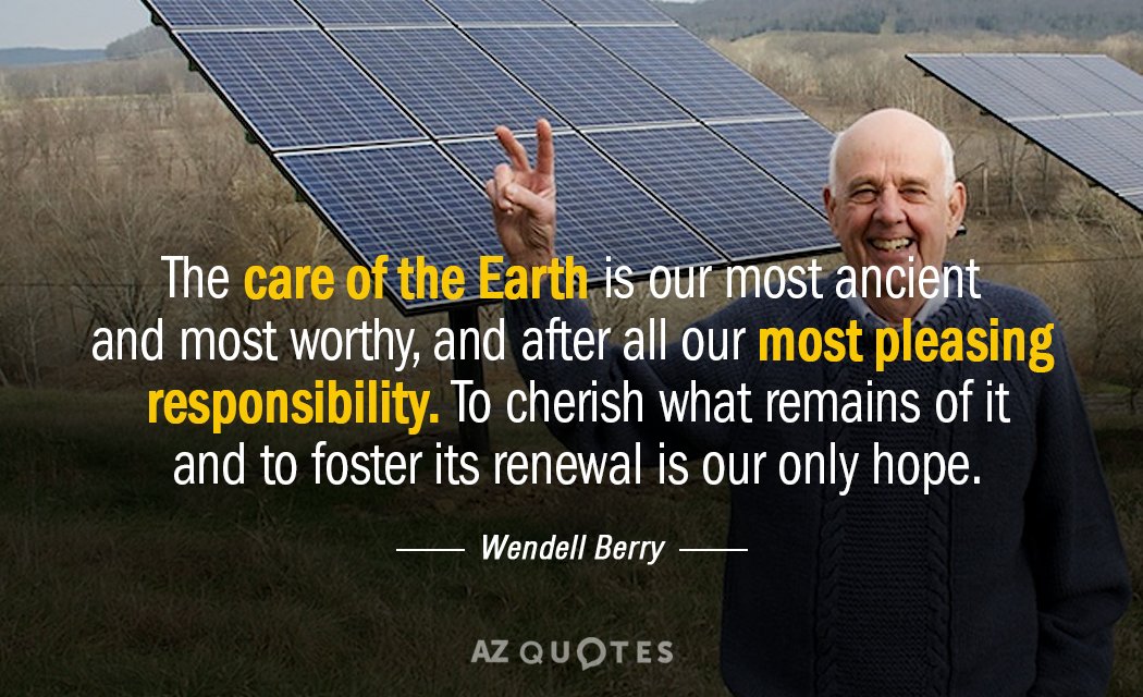 Wendell Berry quote: The care of the Earth is our most ancient and most worthy, and...