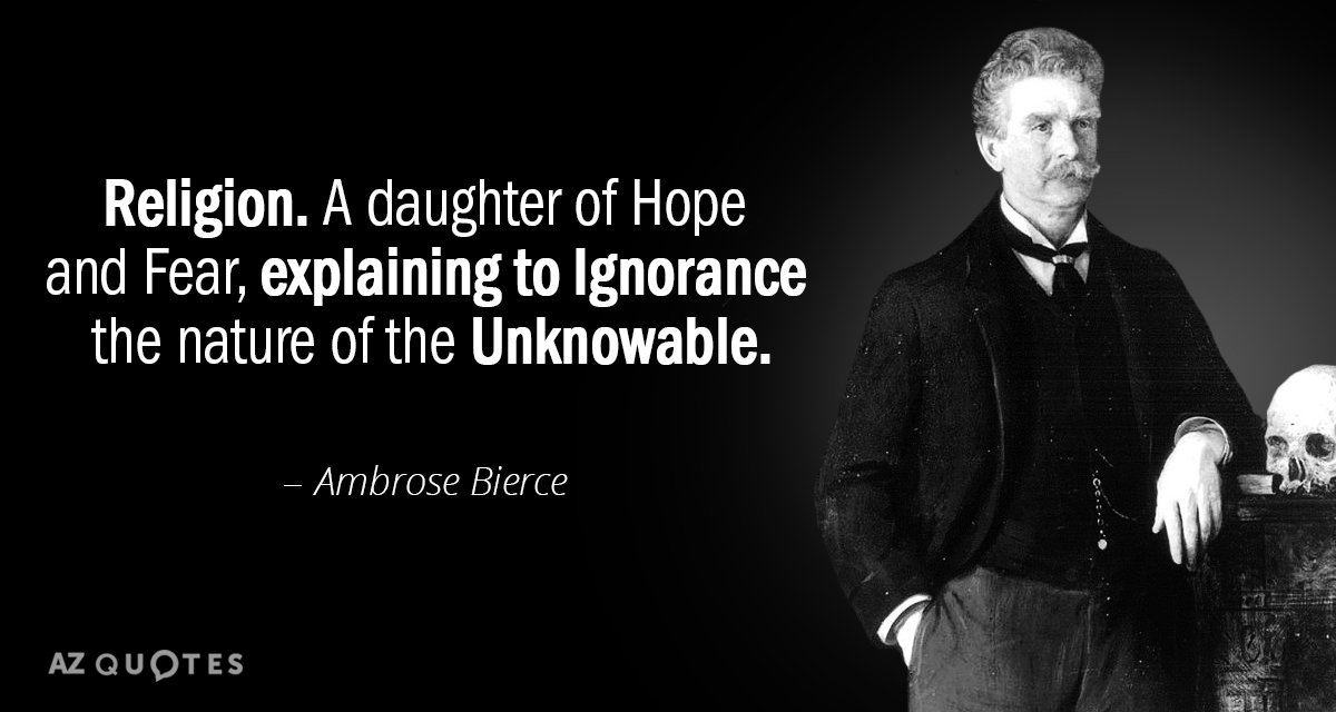 Ambrose Bierce quote: Religion. A daughter of Hope and Fear, explaining to Ignorance the nature of...