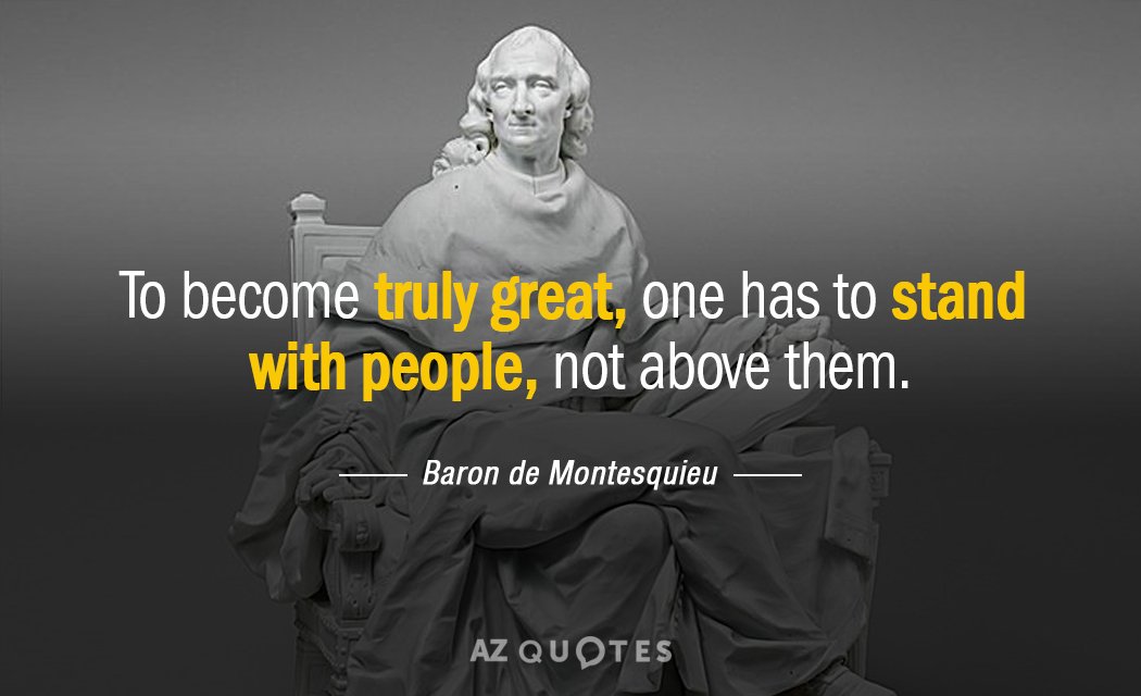 Baron de Montesquieu quote: To become truly great, one has to stand with people, not above...