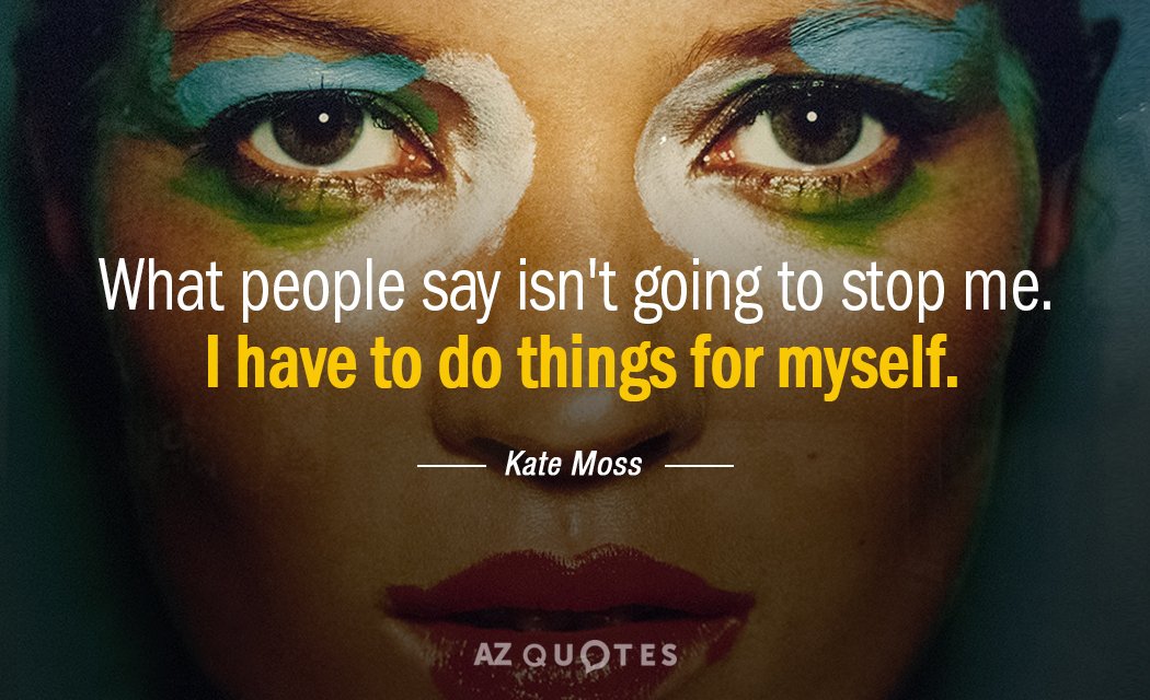 Kate Moss quote: What people say isn't going to stop me. I have to do things...