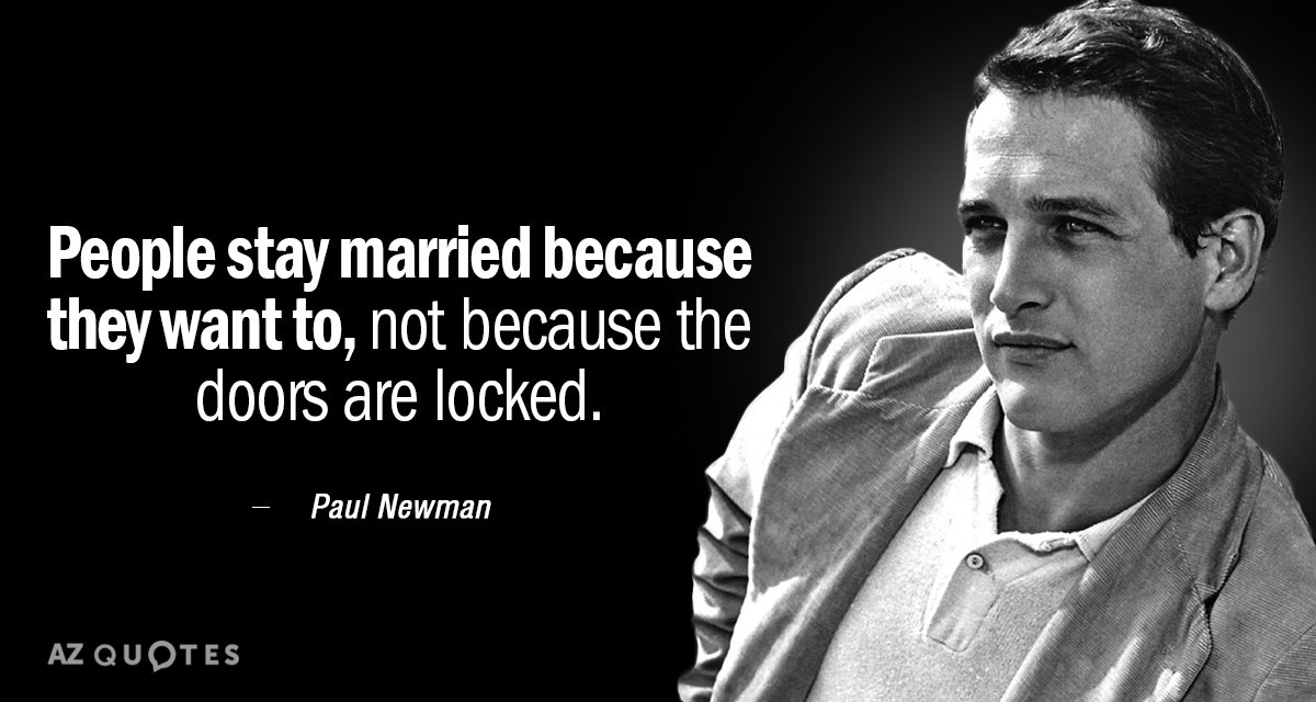 Paul Newman quote: People stay married because they want to, not because the doors are locked.