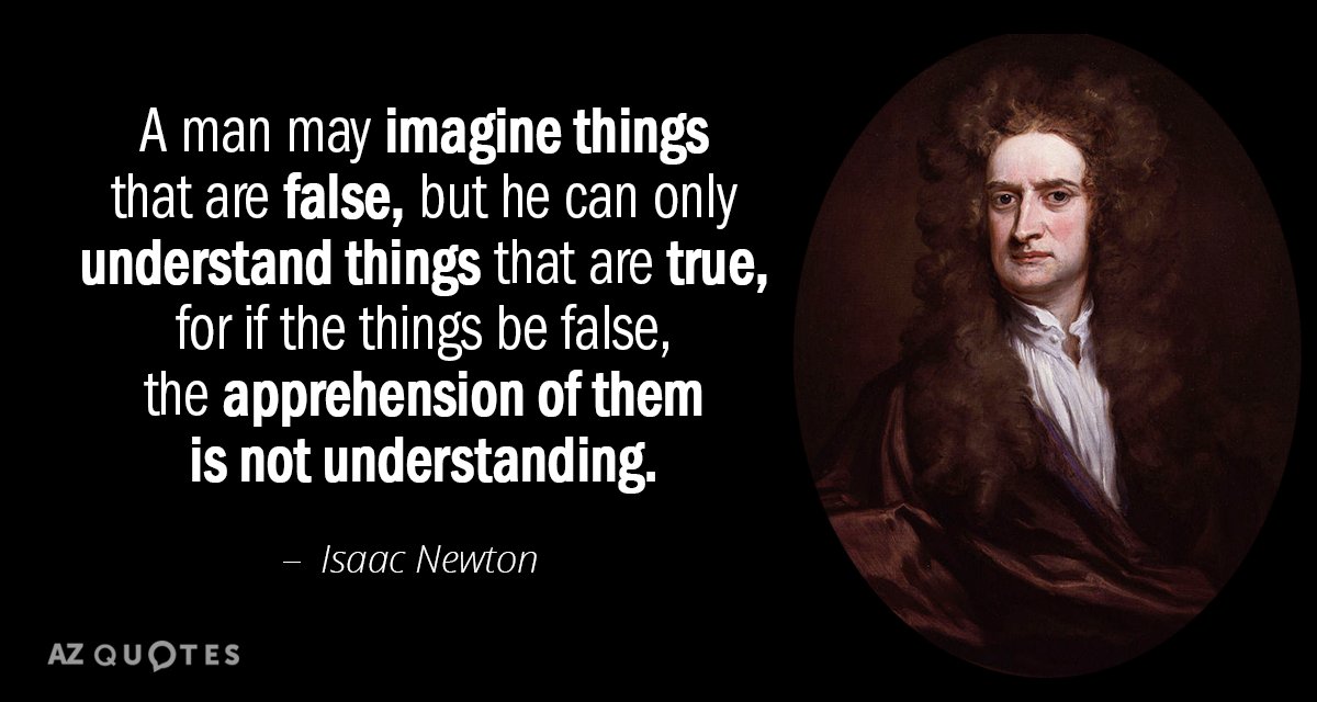 Isaac Newton quote: A man may imagine things that are false, but he can only understand...