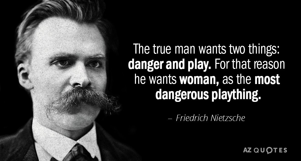 Friedrich Nietzsche quote: The true man wants two things: danger and play. For that reason he...