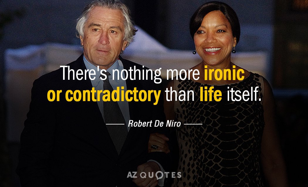 Robert De Niro quote: There's nothing more ironic or contradictory than life itself.