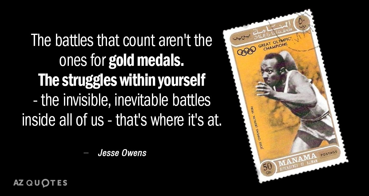 Jesse Owens quote: The battles that count aren't the ones for gold medals. The struggles within...