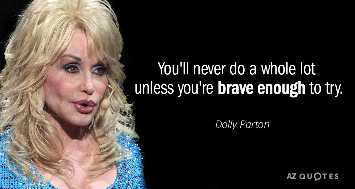Dolly Parton quote: You'll never do a whole lot unless you're brave enough to try.