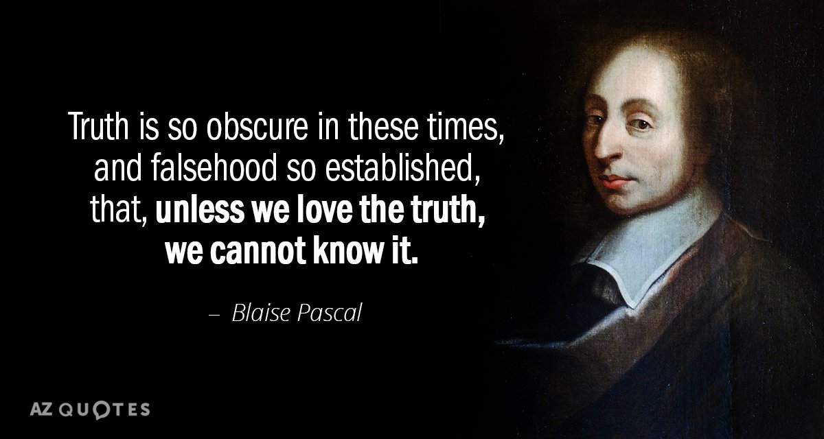 Blaise Pascal quote: Truth is so obscure in these times, and falsehood so established, that, unless...