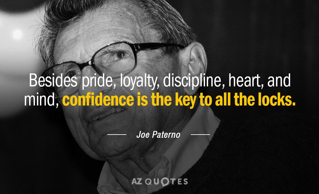 Joe Paterno quote: Besides pride, loyalty, discipline, heart, and mind, confidence is the key to all...