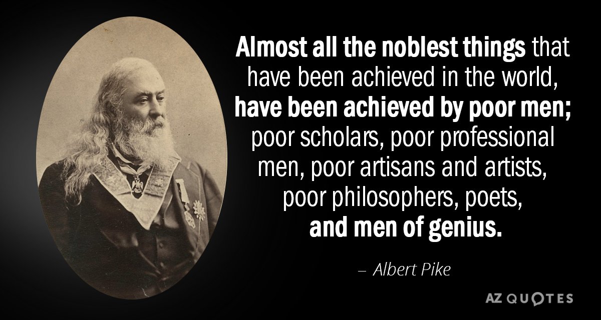 Albert Pike quote: Almost all the noblest things that have been achieved in the world, have...