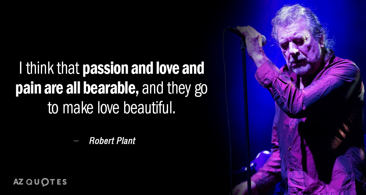 Robert Plant quote: I think that passion and love and pain are all bearable, and they...