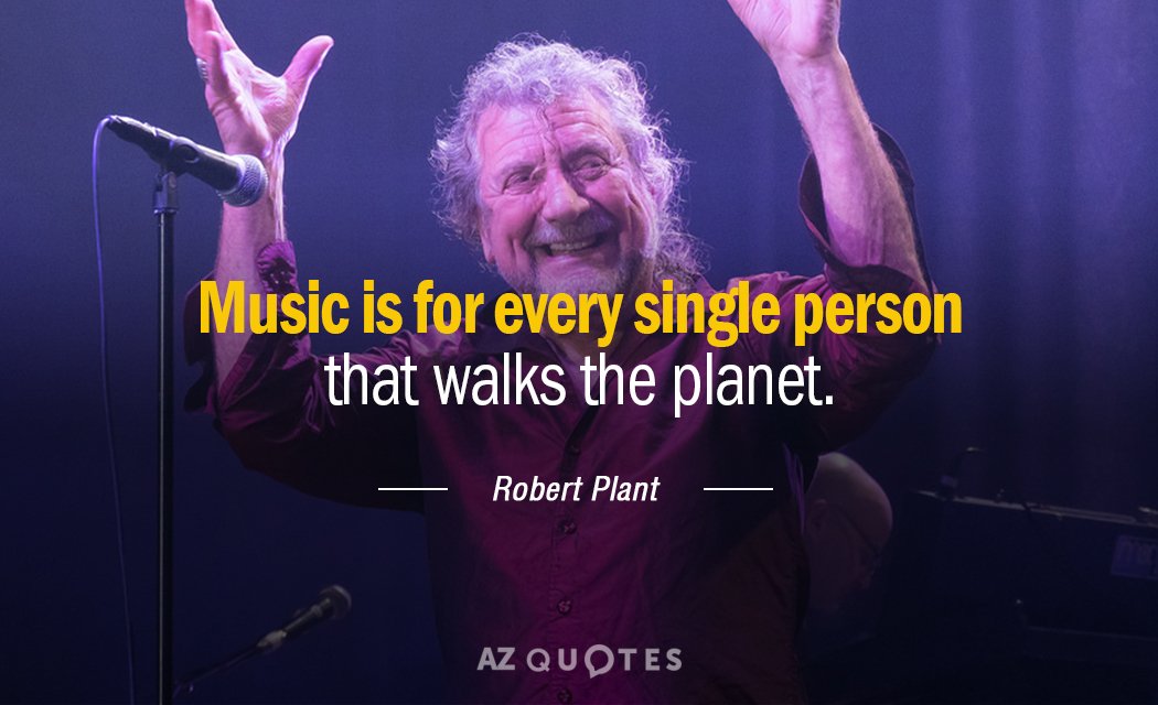 Robert Plant quote: Music is for every single person that walks the planet.