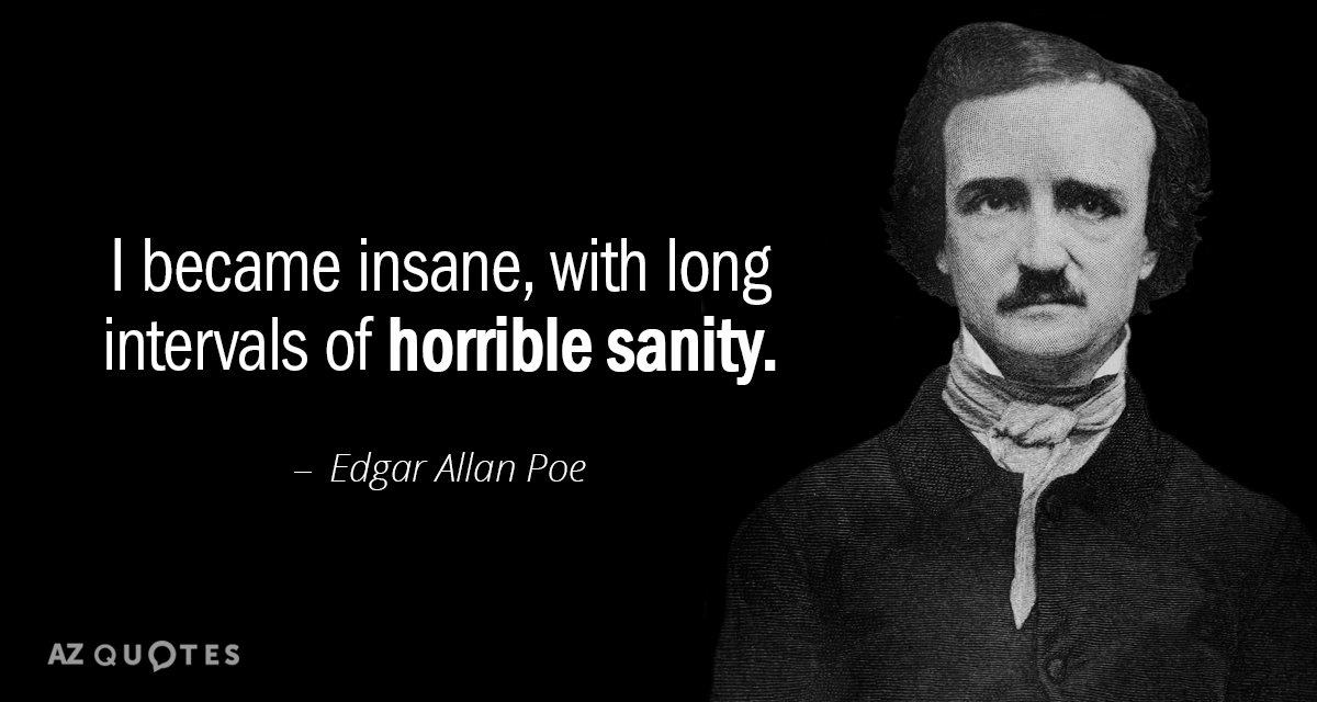Edgar Allan Poe quote: I became insane, with long intervals of horrible sanity.