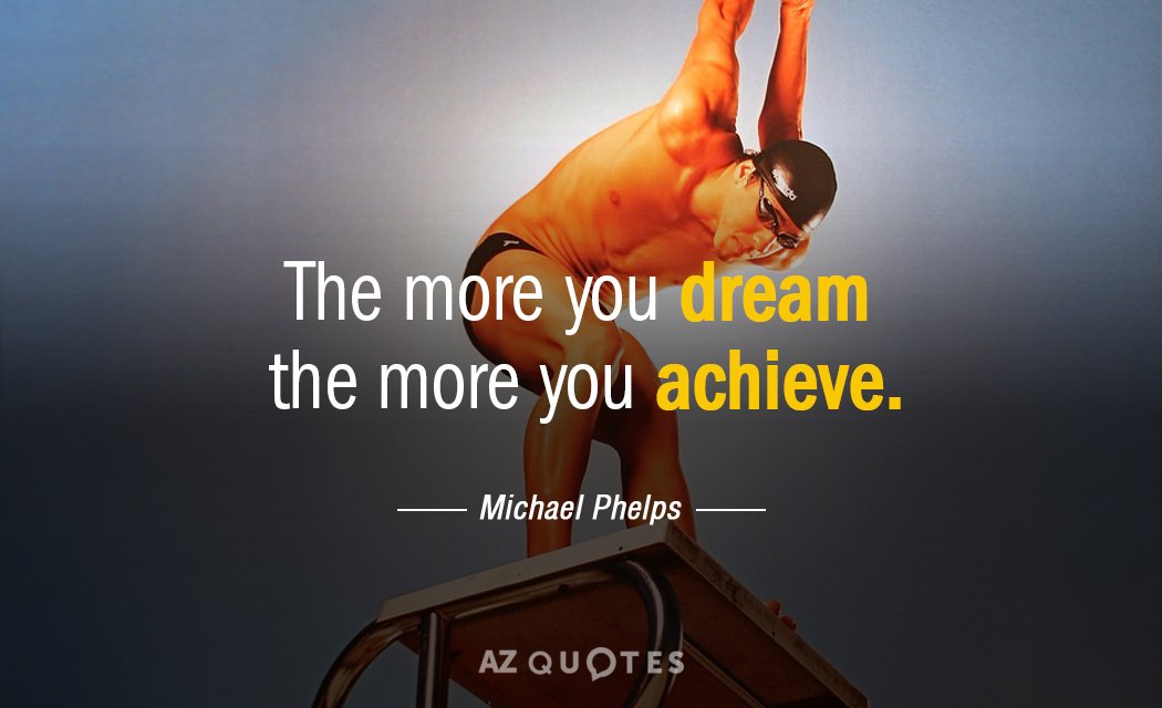 Michael Phelps quote: The more you dream the more you achieve.