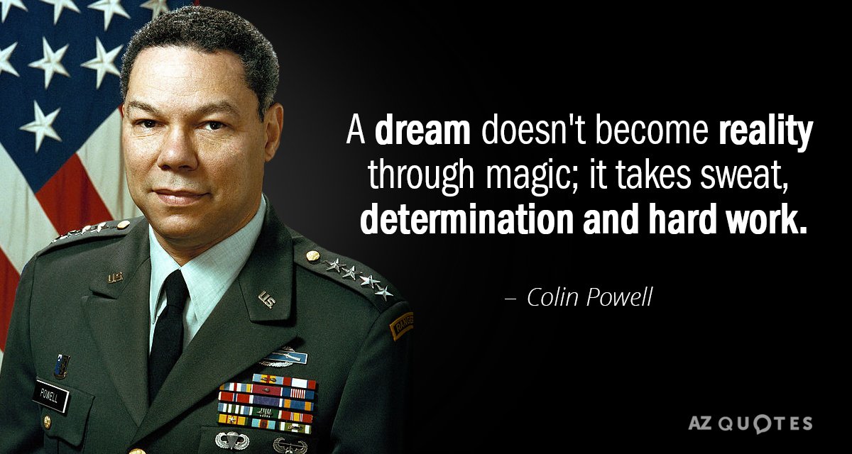 Colin Powell quote: A dream doesn't become reality through magic; it takes sweat, determination and hard...