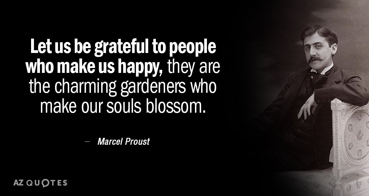 Marcel Proust quote: Let us be grateful to people who make us happy, they are the...